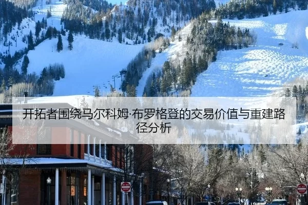 kai-tuo-zhe-wei-rao-ma-er-ke-mu-bu-luo-ge-deng-de-jiao-yi-jia-zhi-yu-chong-jian-lu-jing-fen-xi-2-720.jpg