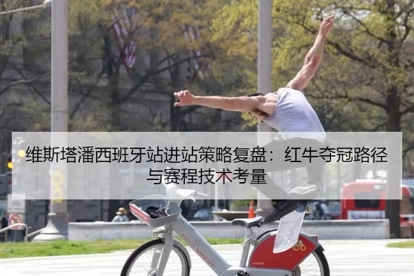 维斯塔潘西班牙站进站策略复盘：红牛夺冠路径与赛程技术考量
